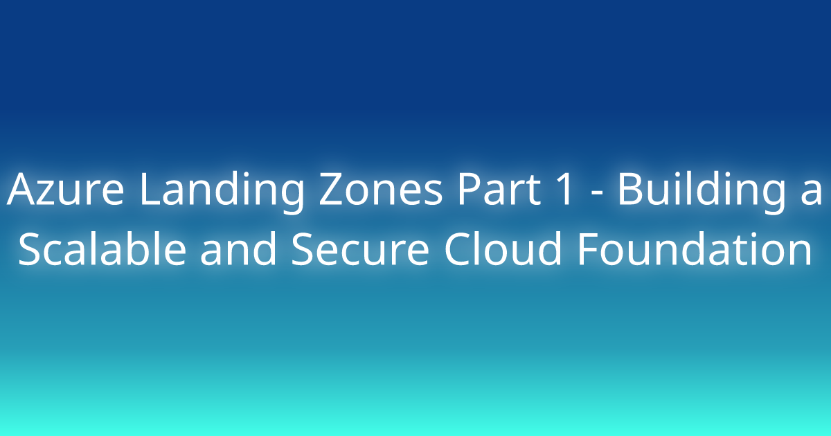 Azure Landing Zones Part 1 - Building a Scalable and Secure Cloud ...