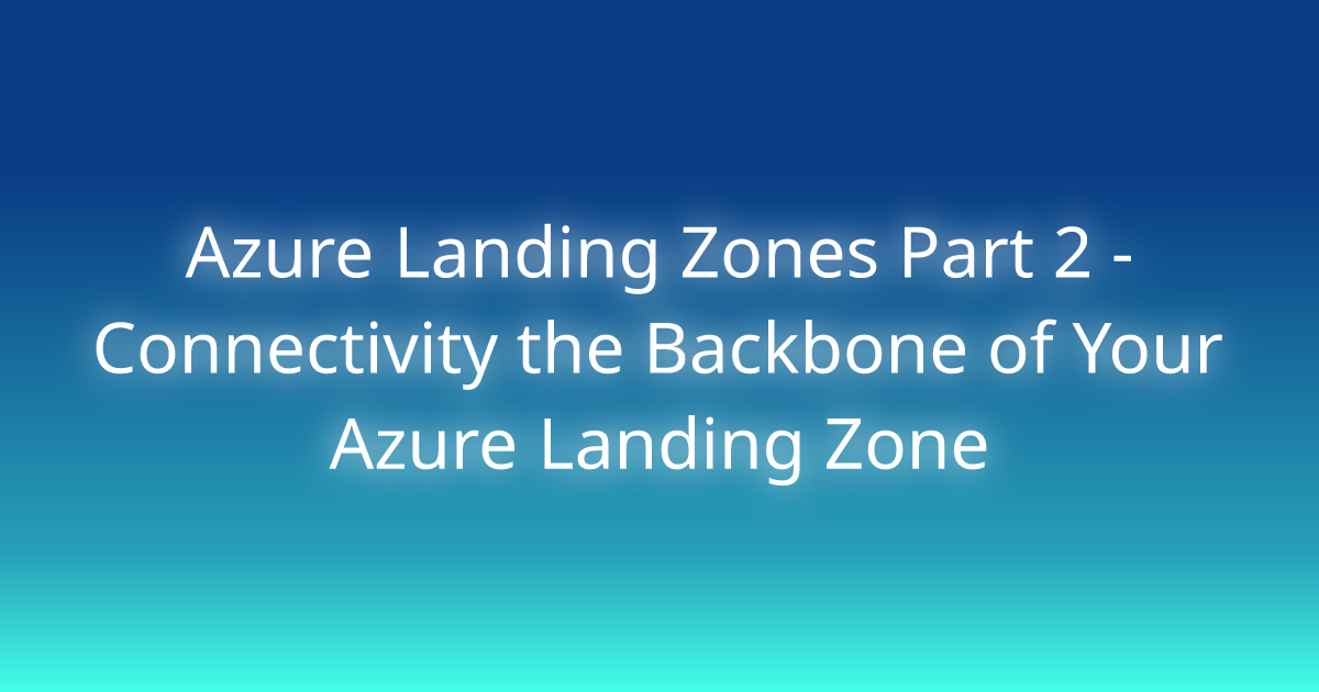 Azure Landing Zones Part 2 - Connectivity the Backbone of Your Azure ...