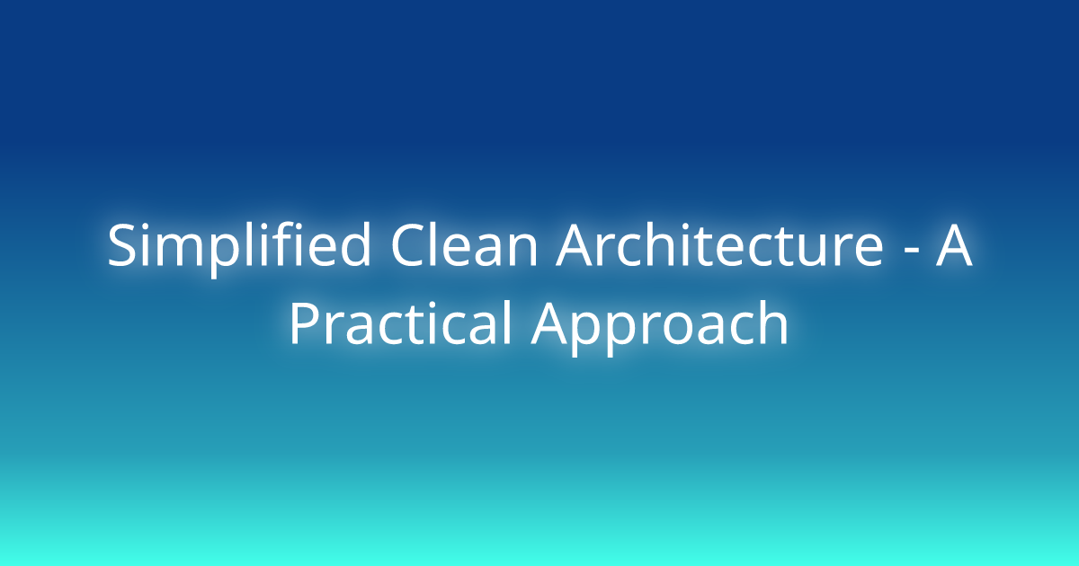 Simplified Clean Architecture - A Practical Approach